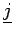$\displaystyle \underline{j}$