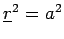 $\underline{r}^2 = a^2$