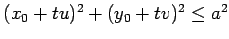 $ (x_0 +
tu)^2+(y_0+tv)^2 \le a^2$