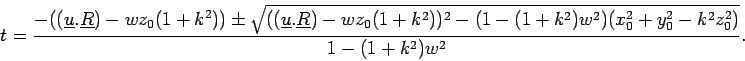 \begin{displaymath}
t = \frac{- ((\underline{u}.\underline{R})- wz_0(1 + k^{2}))...
...)w^2)(x_0^2 + y_0^2 - k{^2}z_{0}^{2})}}
{1 - (1 + k^{2})w^2}.
\end{displaymath}