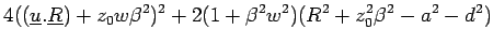 $\displaystyle 4((\underline{u}.\underline{R})+ z_0w\beta^2)^2 + 2(1 +
\beta^2w^2)(R^2+z_0^2\beta^2-a^2-d^2)$