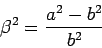 \begin{displaymath}
\beta^2 = \frac{a^2 - b^2}{b^2}
\end{displaymath}