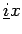 $\displaystyle \underline{i}x$