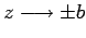 $z \longrightarrow \pm b$