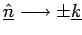 $\hat{\underline{n}} \longrightarrow \pm \underline{k}$