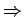 $ \Rightarrow $