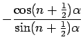 $\displaystyle - \frac{\cos(n+\frac{1}{2})\alpha}{\sin(n+\frac{1}{2})\alpha}$