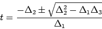 \begin{displaymath}
t = \frac{-\Delta_2 \pm \sqrt{\Delta_2^2 - \Delta_1 \Delta_3}}{\Delta_1}
\end{displaymath}