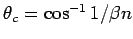 $\theta_{c} = \cos^{-1}1/\beta n$