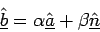 \begin{displaymath}
\underline{\hat{b}}= \alpha\underline{\hat{a}}+ \beta\underline{\hat{n}}
\end{displaymath}