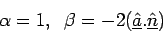 \begin{displaymath}
\alpha=1, \;\; \beta=-2(\underline{\hat{a}}.\underline{\hat{n}}) \end{displaymath}