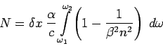 \begin{displaymath}
N = \delta x \; \frac{\alpha}{c} \int \limits _{\omega_{1}}^...
...ega_{2}}
\left(1 - \frac{1}{\beta^{2} n^{2}} \right)\; d\omega
\end{displaymath}