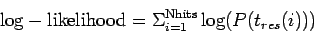 \begin{displaymath}
{\rm log-likelihood} = \Sigma_{i=1}^{\rm Nhits} \log(P(t_{res}(i)))
\end{displaymath}