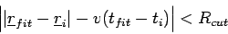 \begin{displaymath}
\left\vert\vert\underline{r}_{fit}-\underline{r}_{i}\vert-v(t_{fit}-t_{i}) \right\vert < R_{cut}\\
\end{displaymath}