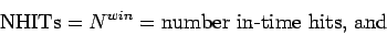 \begin{displaymath}
\mbox{NHITs} = N^{win} = \mbox{number in-time hits, and }
\end{displaymath}