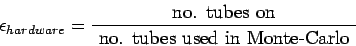 \begin{displaymath}
\epsilon_{hardware} = \frac{\mbox{ no. tubes on }}{\mbox{ no. tubes used in Monte-Carlo }}
\end{displaymath}