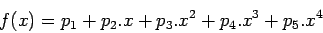 \begin{displaymath}
{f(x) = p_1+p_2.x+p_3.x^2+p_4.x^3+p_5.x^4}
\end{displaymath}