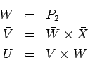 \begin{eqnarray*}
\bar W & = & \bar {P_2}\\
\bar V & = & \bar W \times \bar X \\
\bar U & = & \bar V \times \bar W
\end{eqnarray*}