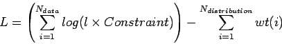 \begin{displaymath}
{L = \left(\sum_{i=1}^{N_{data}}log(l\times Constraint)\right)-\sum_{i=1}^{N_{distribution}}{wt(i)}}
\end{displaymath}