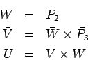 \begin{eqnarray*}
\bar W & = & \bar {P_2}\\
\bar V & = & \bar W \times \bar {P_3} \\
\bar U & = & \bar V \times \bar W
\end{eqnarray*}